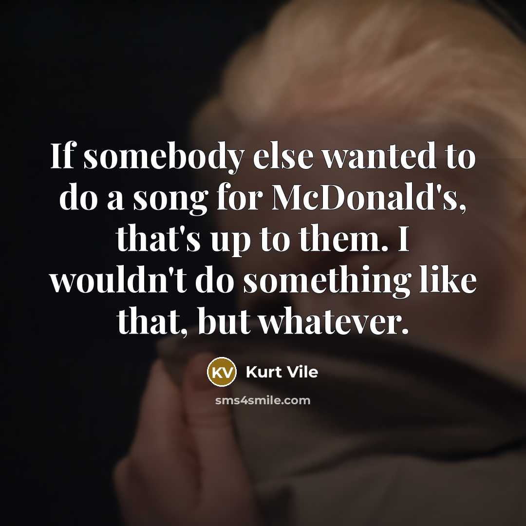 “If somebody else wanted to do a song for McDonald's,…” quote by Kurt Vile