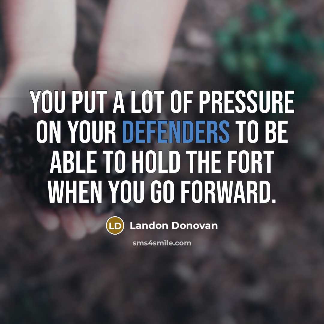 “You put a lot of pressure on your defenders to…” quote by Landon Donovan