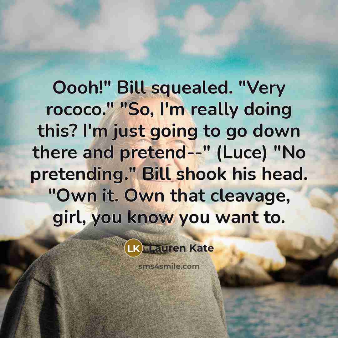 “Oooh!" Bill squealed. "Very rococo." "So, I'm really doing this?…” quote by Lauren Kate