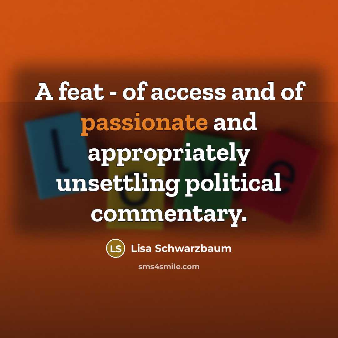 “A feat - of access and of passionate and appropriately…” quote by Lisa Schwarzbaum