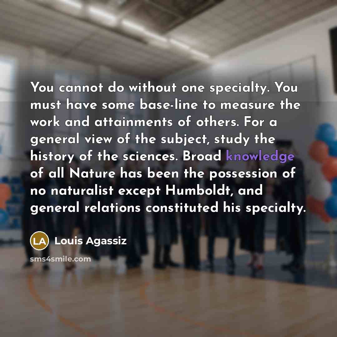 “You cannot do without one specialty. You must have some…” quote by Louis Agassiz