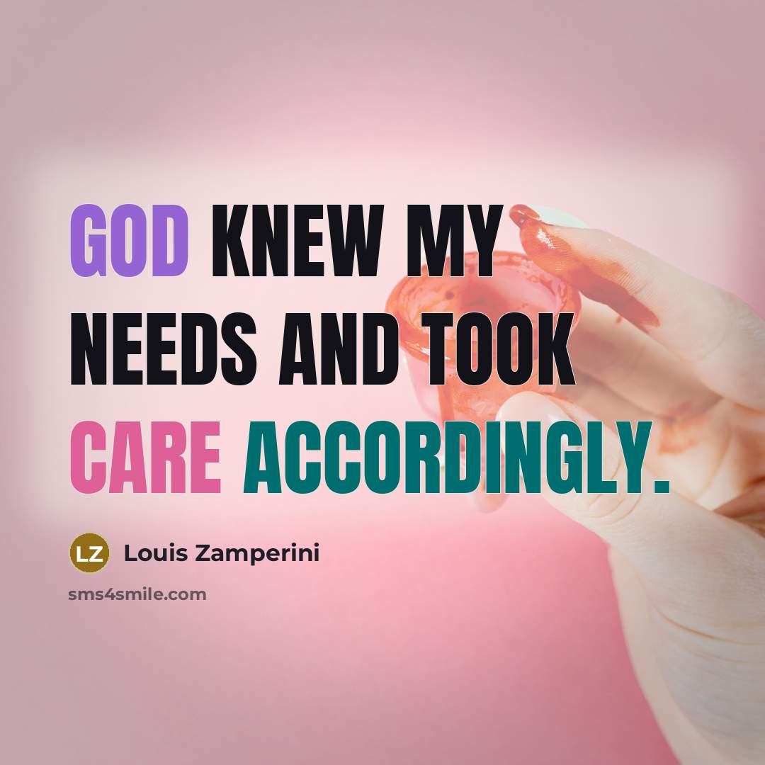 “God knew my needs and took care accordingly.” quote by Louis Zamperini
