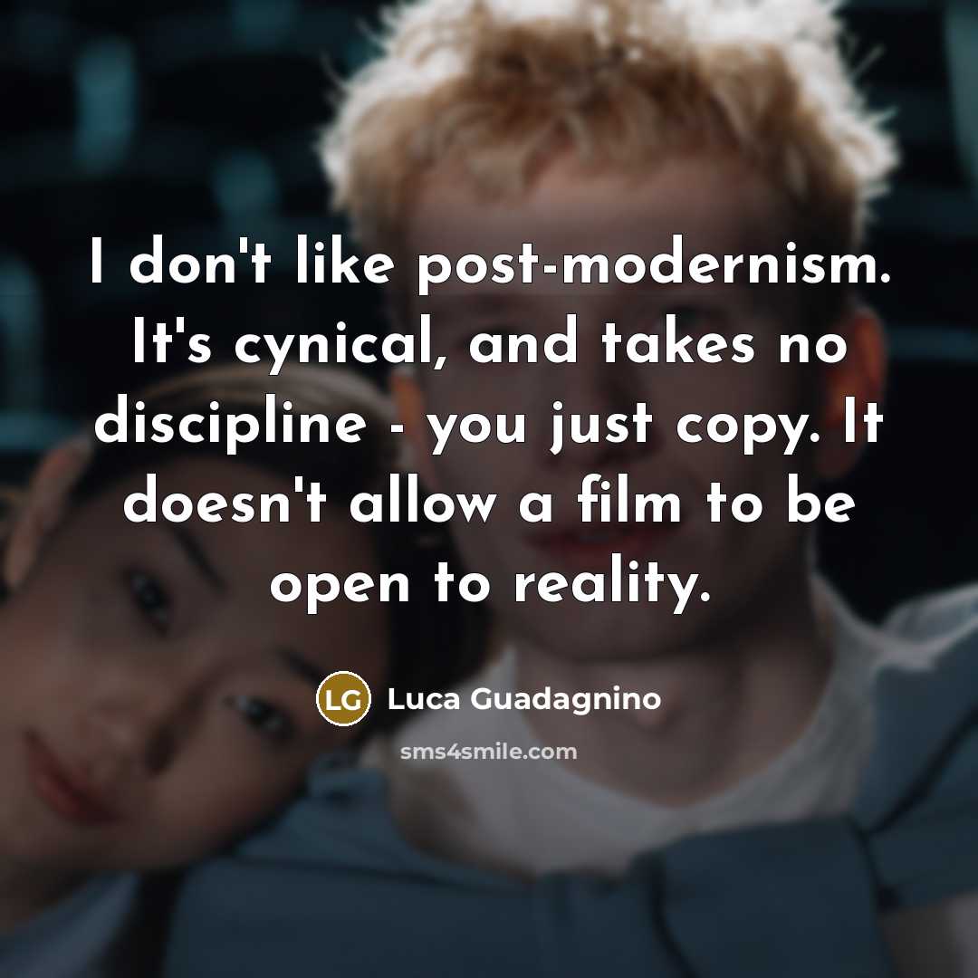 “I don't like post-modernism. It's cynical, and takes no discipline…” quote by Luca Guadagnino