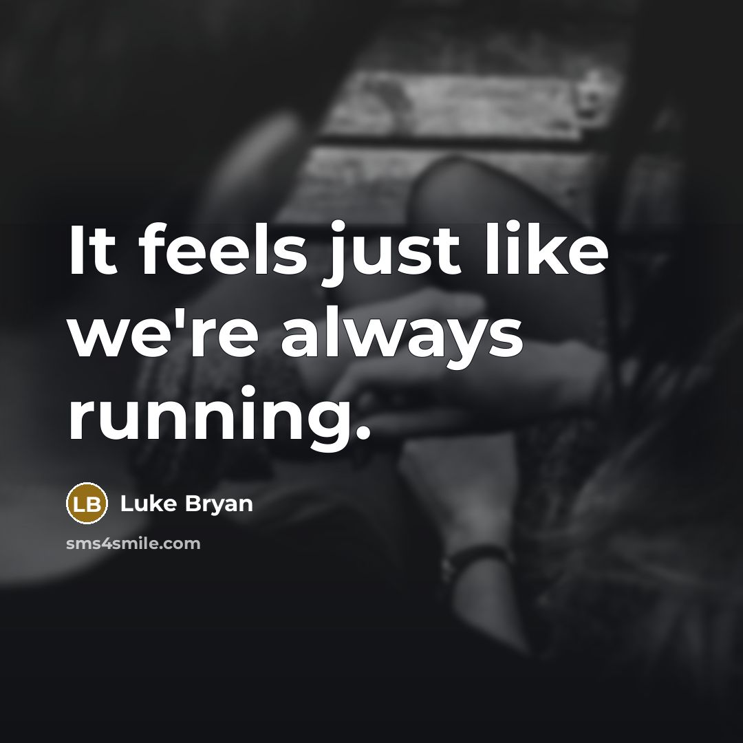 “It feels just like we're always running.…” quote by Luke Bryan