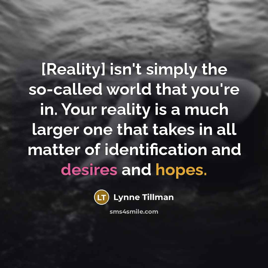 “[Reality] isn't simply the so-called world that you're in. Your…” quote by Lynne Tillman