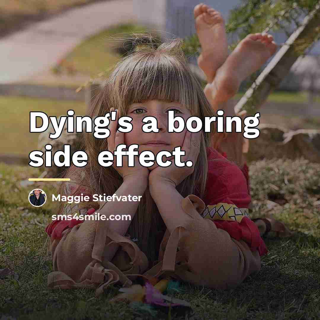 “Dying's a boring side effect.…” quote by Maggie Stiefvater