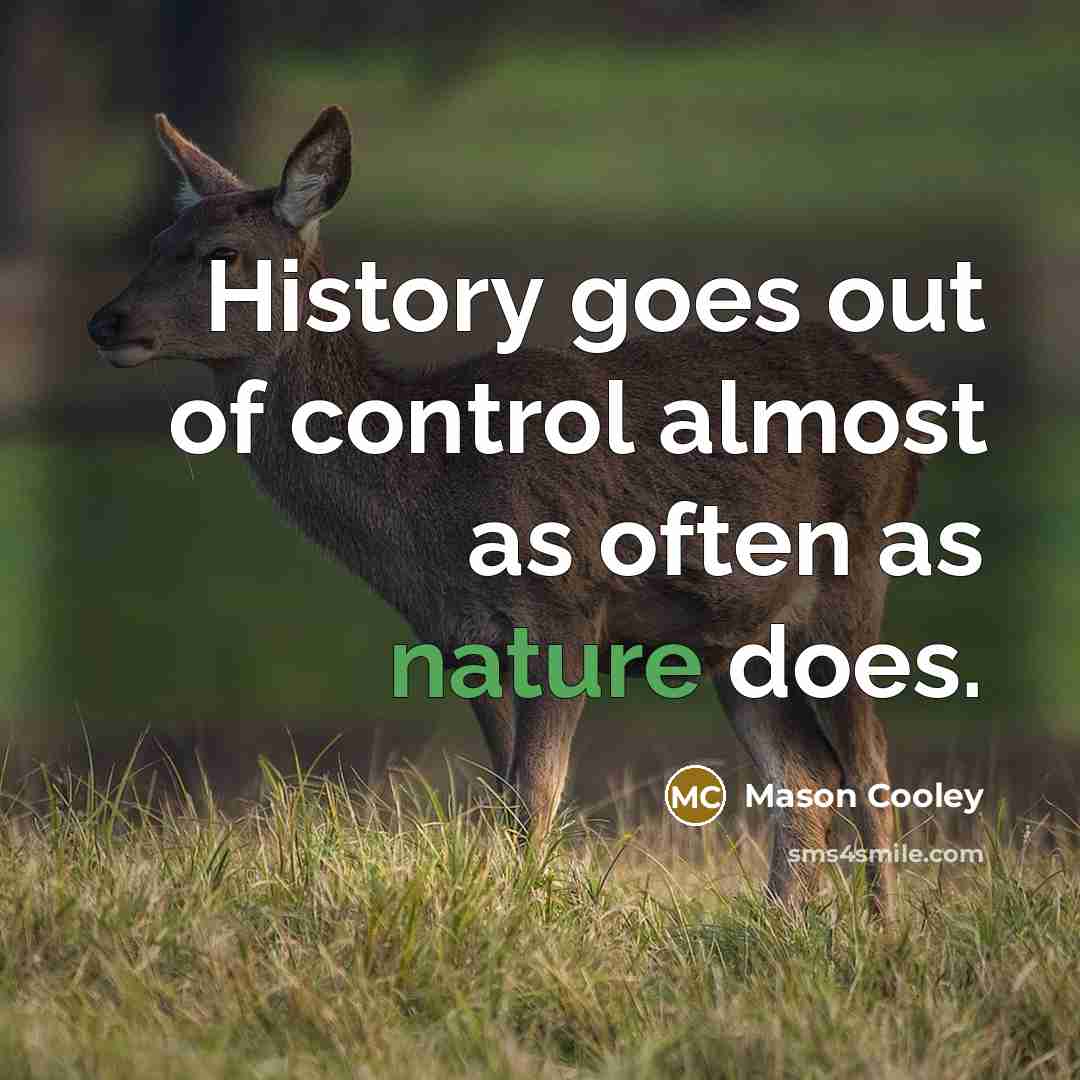 “History goes out of control almost as often as nature does.” quote by Mason Cooley