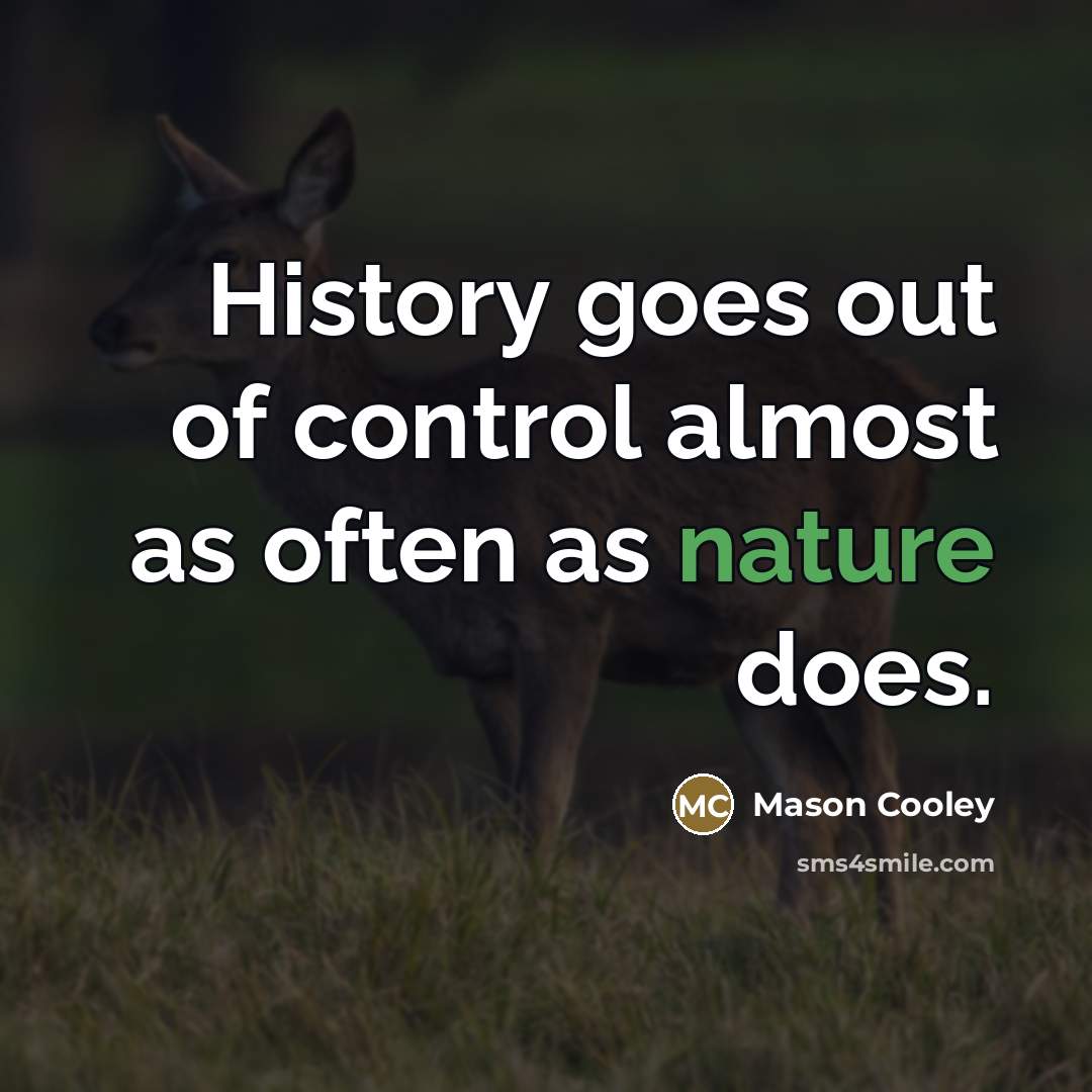 “History goes out of control almost as often as nature…” quote by Mason Cooley