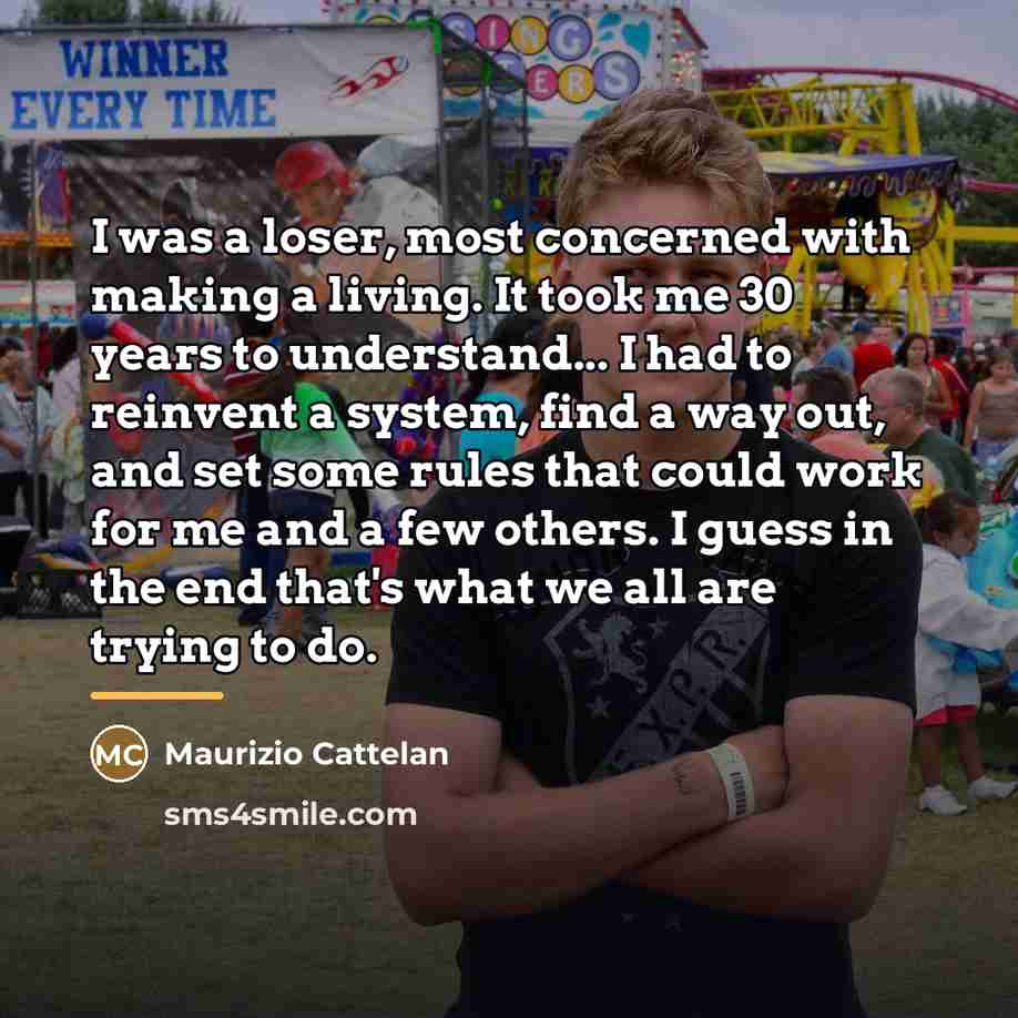 “I was a loser, most concerned with making a living.…” quote by Maurizio Cattelan