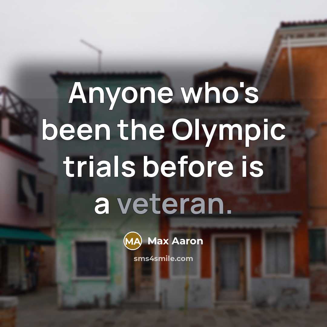 “Anyone who's been the Olympic trials before is a veteran.…” quote by Max Aaron