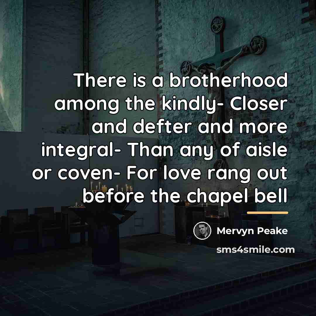 “There is a brotherhood among the kindly- Closer and defter…” quote by Mervyn Peake