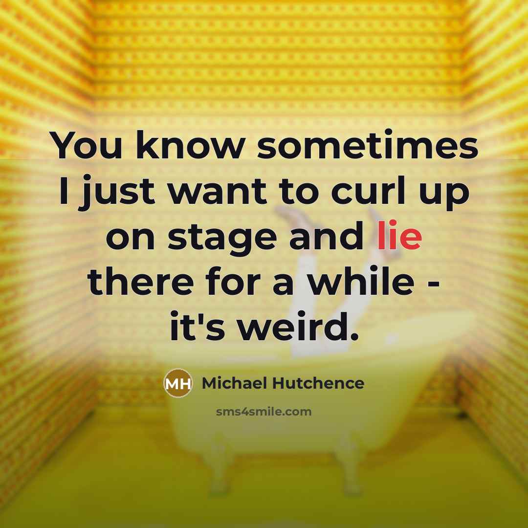 “You know sometimes I just want to curl up on…” quote by Michael Hutchence