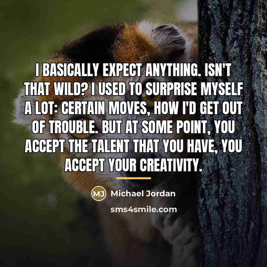 “I basically expect anything. Isn't that wild? I used to…” quote by Michael Jordan