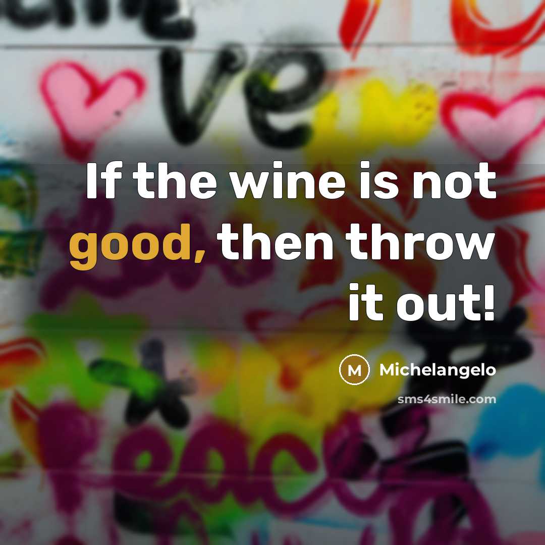 “If the wine is not good, then throw it out!…” quote by Michelangelo