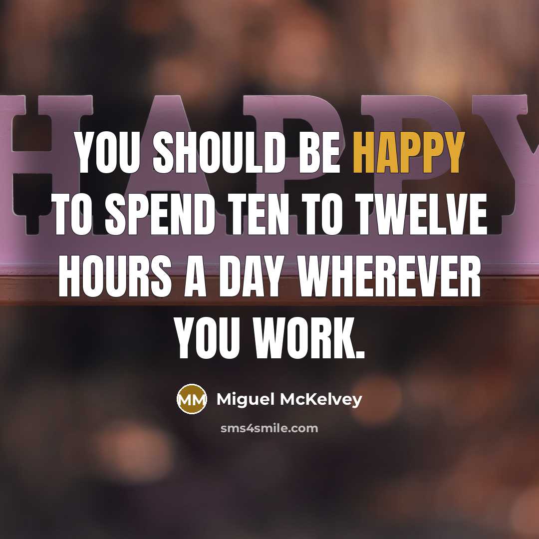 “You should be happy to spend ten to twelve hours…” quote by Miguel McKelvey