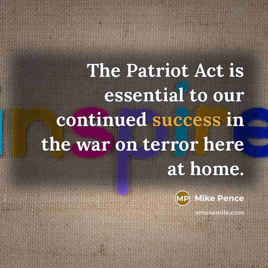 “The Patriot Act is essential to our continued success in…” quote by Mike Pence