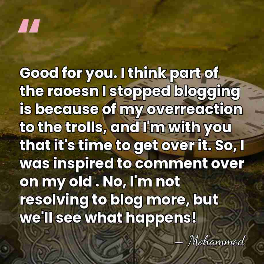 Good for you. I think part of the raoesn I stopped blogging&hellip; - Mohammed