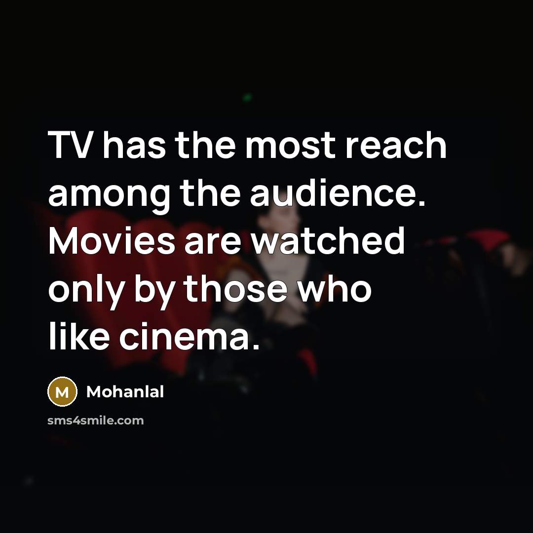 “TV has the most reach among the audience. Movies are…” quote by Mohanlal