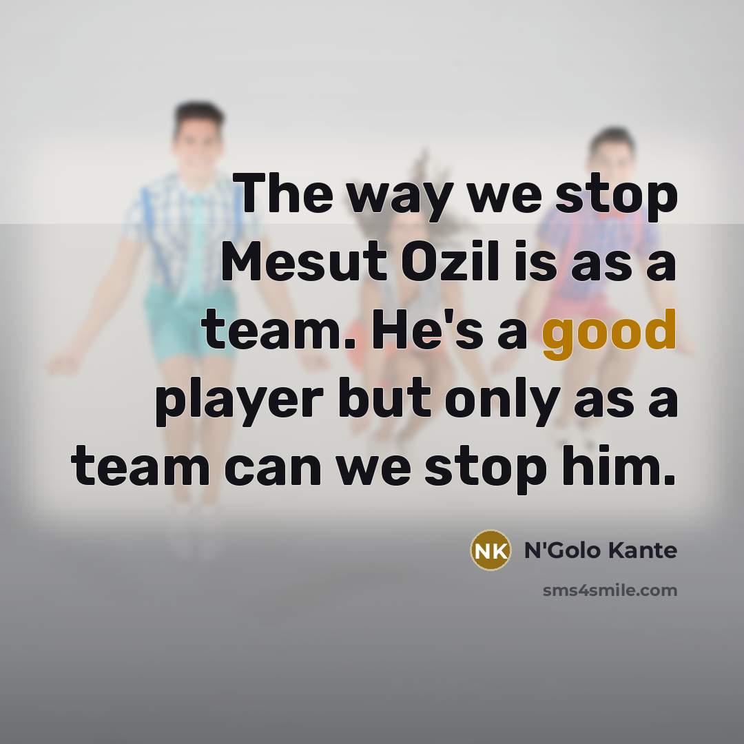 “The way we stop Mesut Ozil is as a team.…” quote by N'Golo Kante