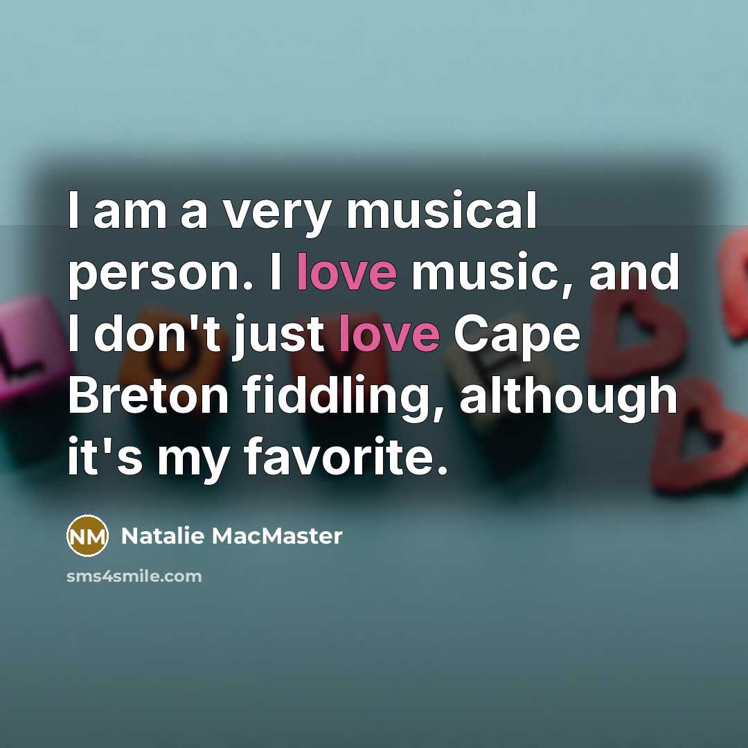 “I am a very musical person. I love music, and…” quote by Natalie MacMaster