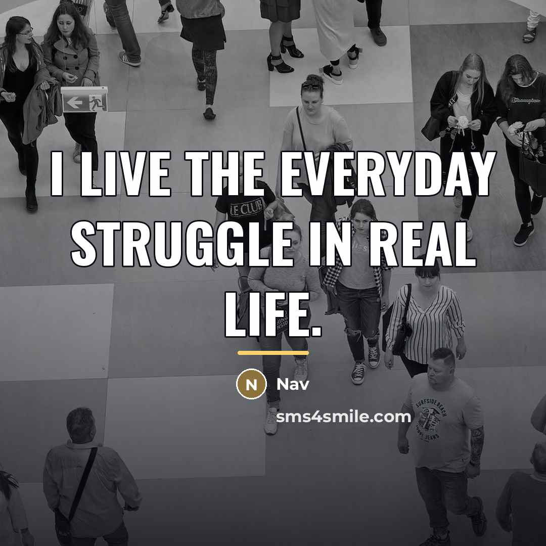 “I live the everyday struggle in real life.…” quote by Nav