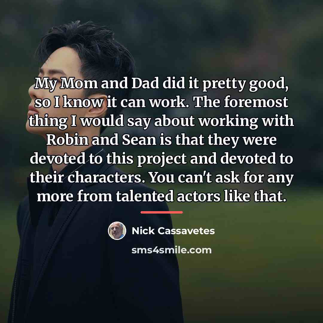 “My Mom and Dad did it pretty good, so I…” quote by Nick Cassavetes