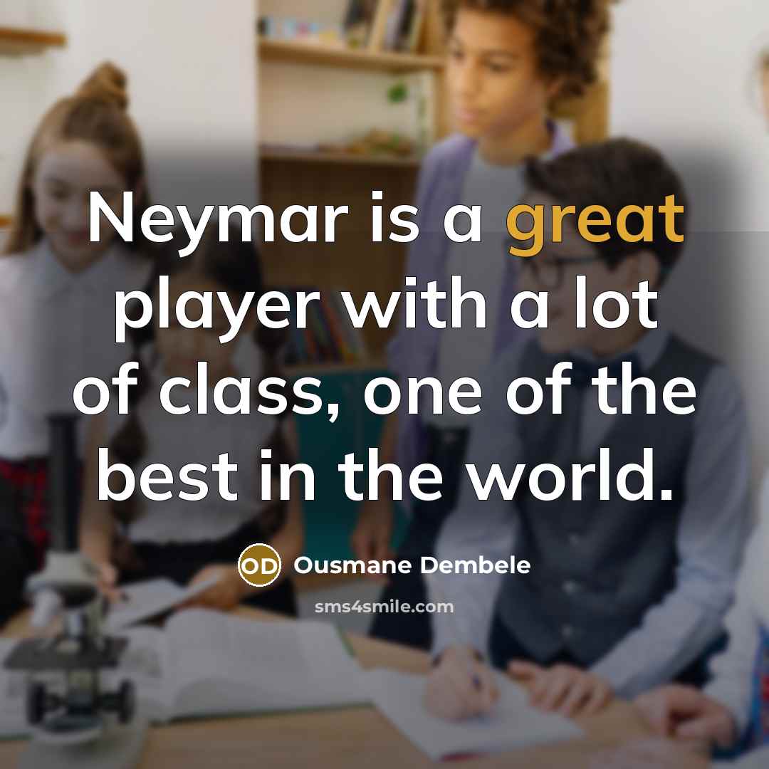 “Neymar is a great player with a lot of class,…” quote by Ousmane Dembele