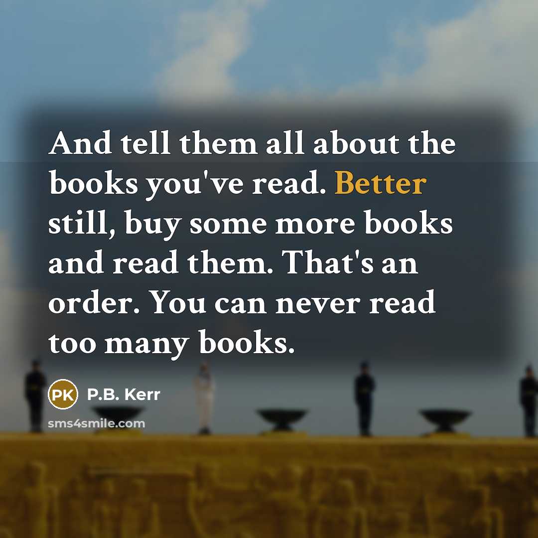 “And tell them all about the books you've read. Better…” quote by P.B. Kerr