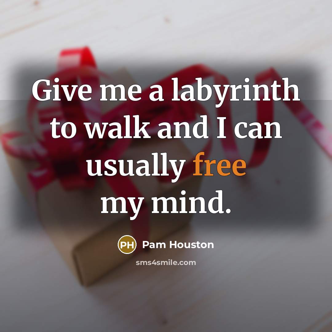“Give me a labyrinth to walk and I can usually…” quote by Pam Houston