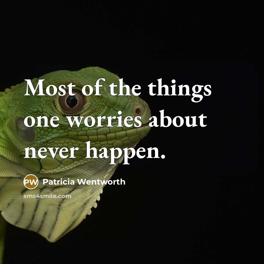 “Most of the things one worries about never happen.” quote by Patricia Wentworth