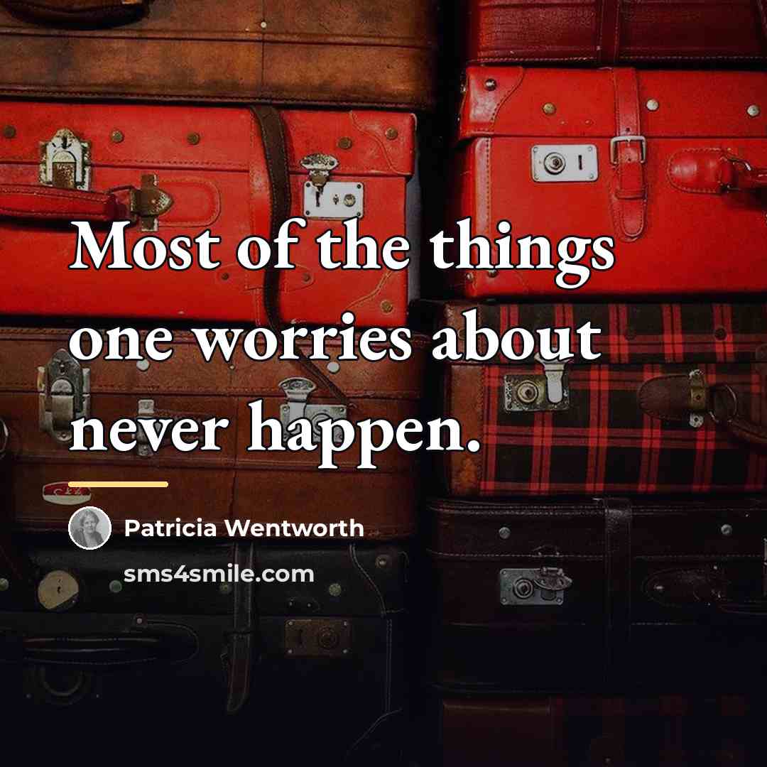 “Most of the things one worries about never happen.…” quote by Patricia Wentworth
