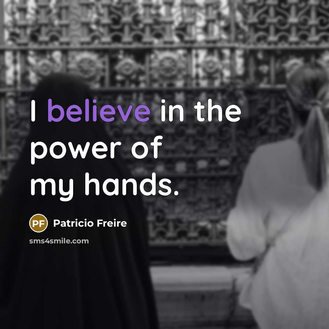 “I believe in the power of my hands.…” quote by Patricio Freire