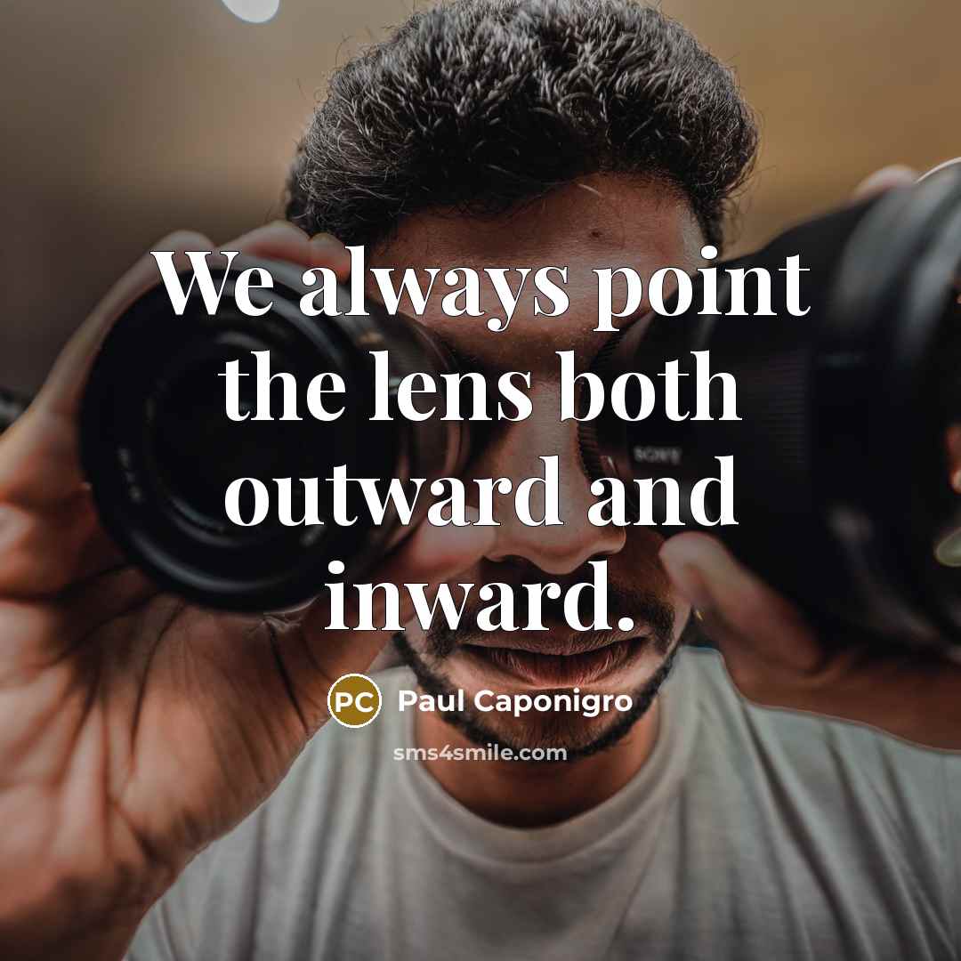 “We always point the lens both outward and inward.…” quote by Paul Caponigro