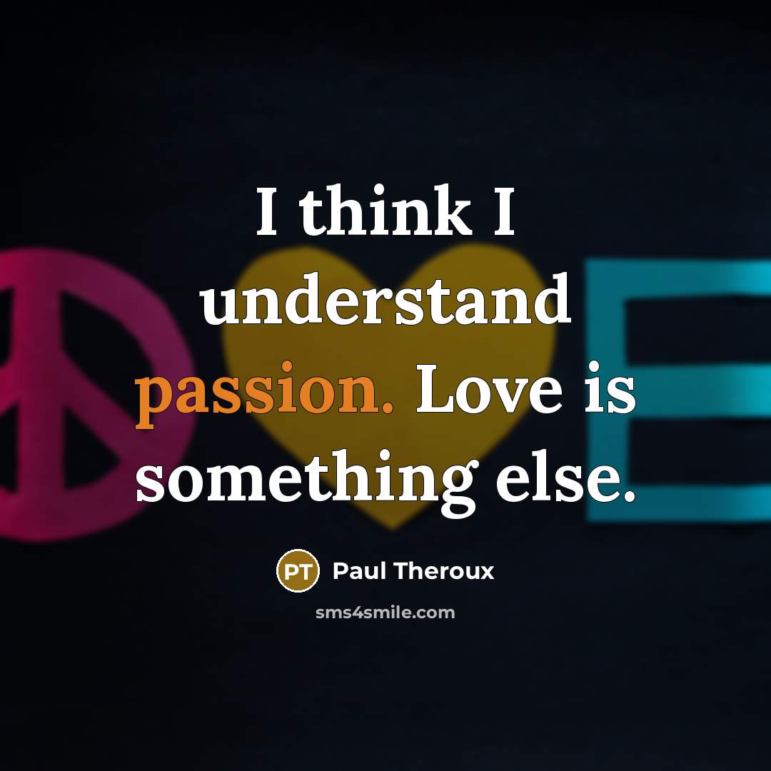 “I think I understand passion. Love is something else.…” quote by Paul Theroux