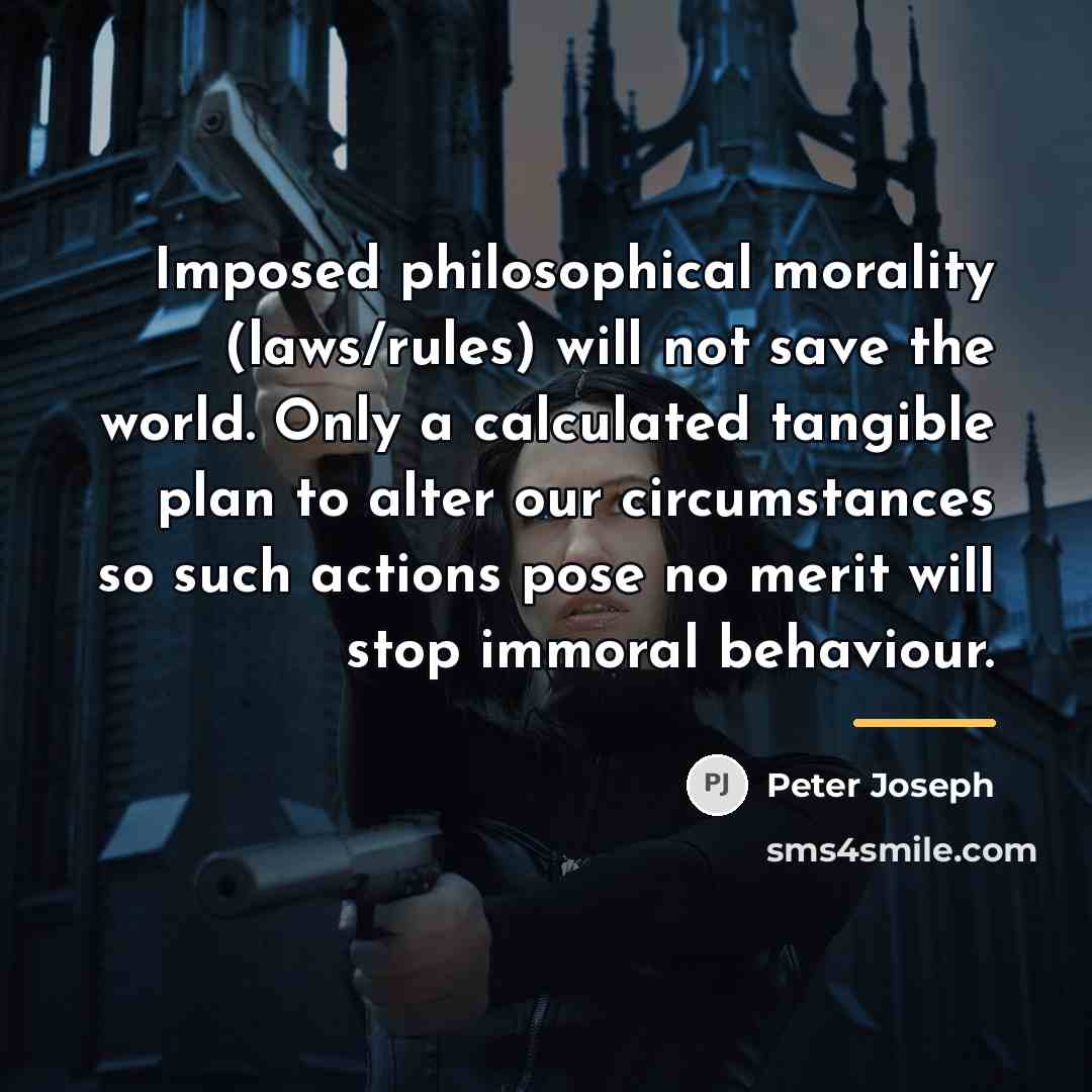 “Imposed philosophical morality (laws/rules) will not save the world. Only…” quote by Peter Joseph