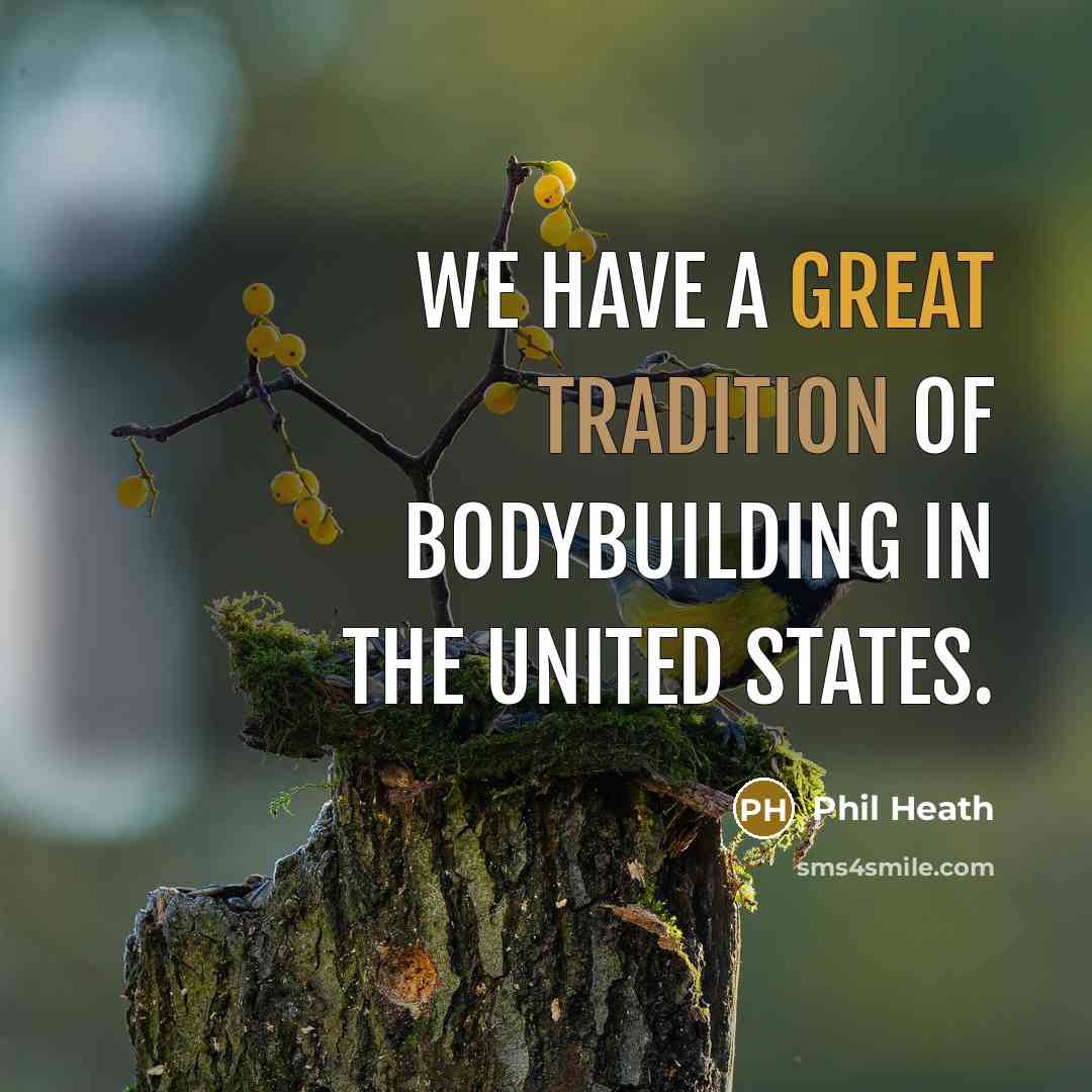 “We have a great tradition of bodybuilding in the United…” quote by Phil Heath
