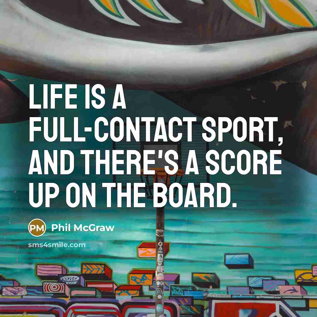 “Life is a full-contact sport, and there's a score up…” quote by Phil McGraw