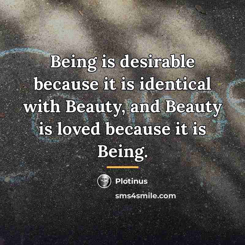 “Being is desirable because it is identical with Beauty, and…” quote by Plotinus