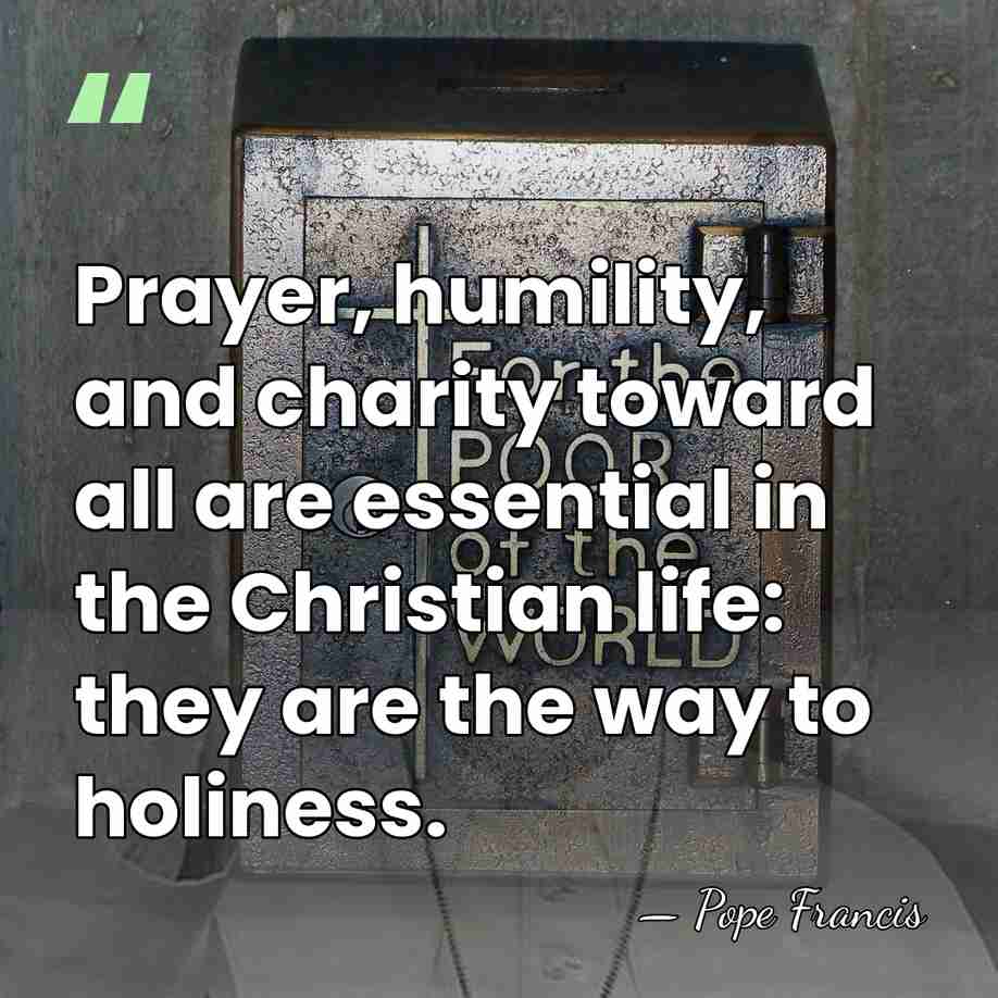 Prayer, humility, and charity toward all are essential in the Christian life:&hellip; - Pope Francis