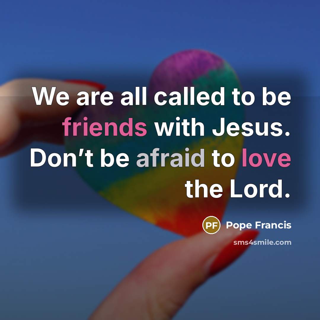 “We are all called to be friends with Jesus. Don’t…” quote by Pope Francis