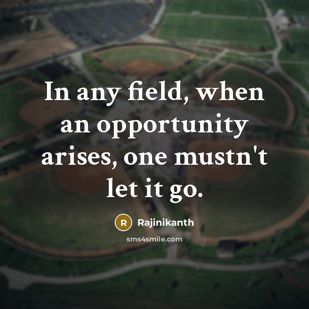 “In any field, when an opportunity arises, one mustn't let…” quote by Rajinikanth