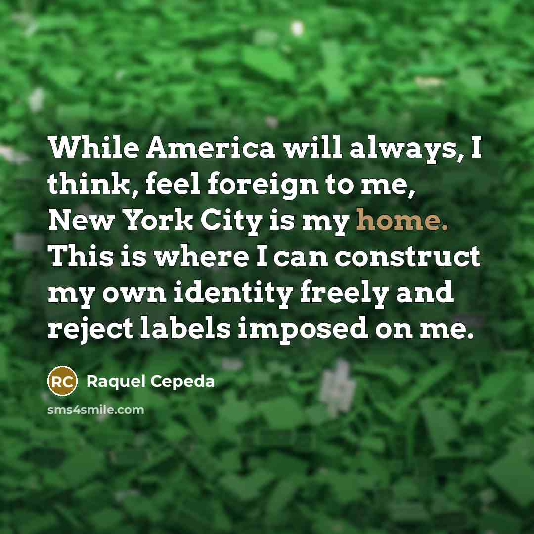 “While America will always, I think, feel foreign to me,…” quote by Raquel Cepeda