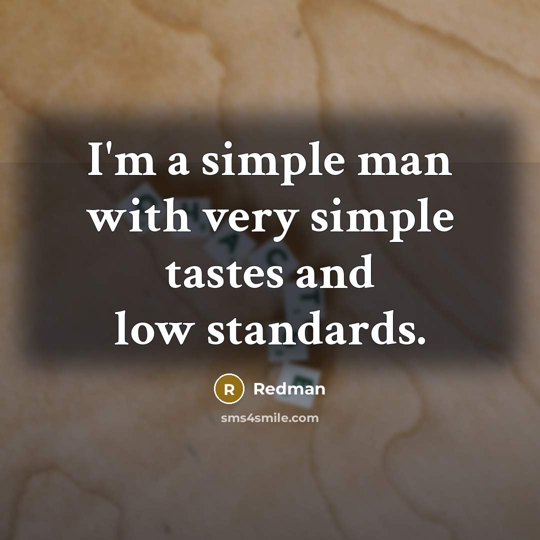 “I'm a simple man with very simple tastes and low…” quote by Redman