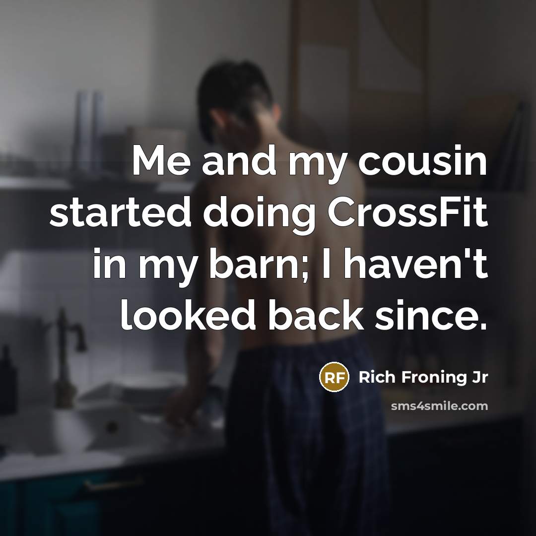 “Me and my cousin started doing CrossFit in my barn;…” quote by Rich Froning Jr