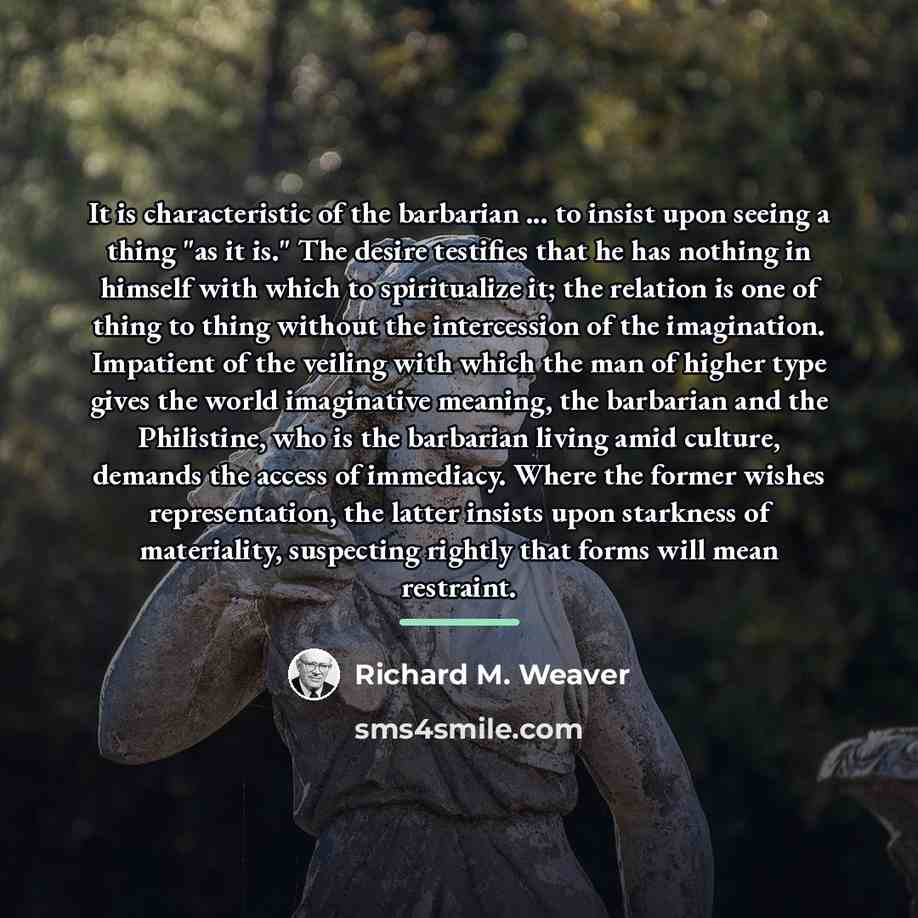 “It is characteristic of the barbarian ... to insist upon…” quote by Richard M. Weaver