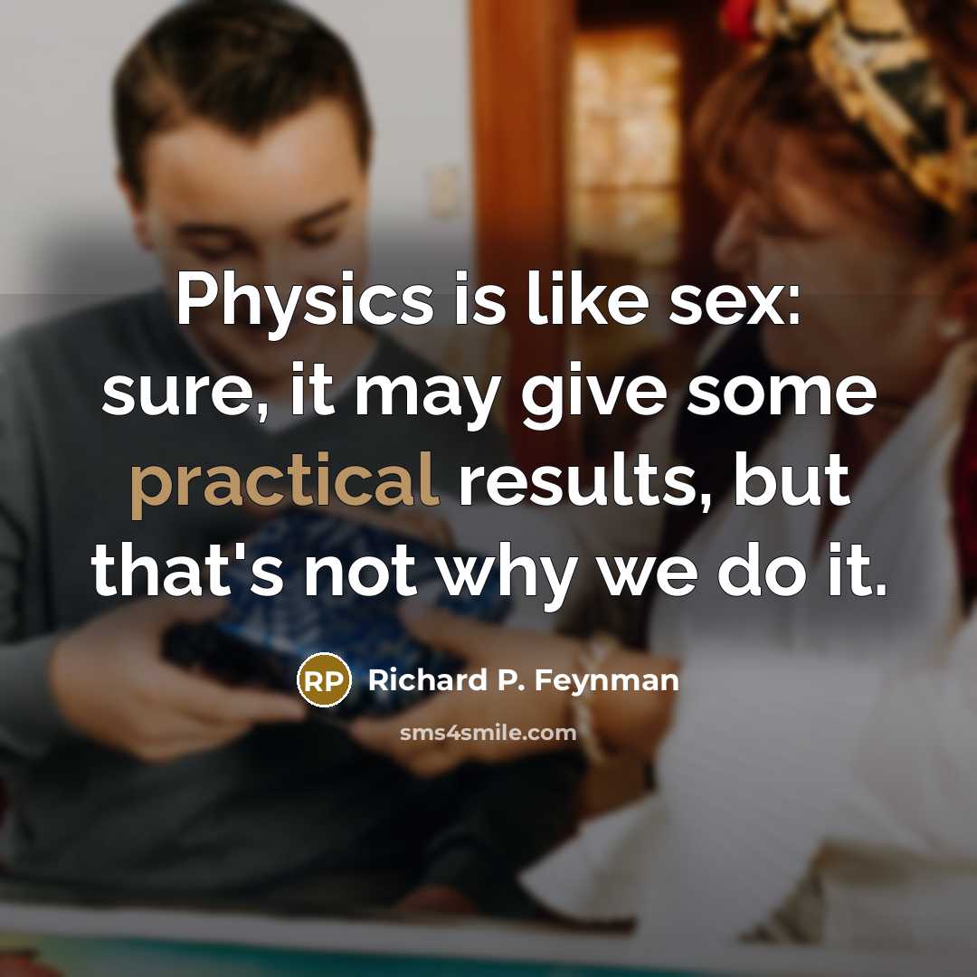 “Physics is like sex: sure, it may give some practical…” quote by Richard P. Feynman
