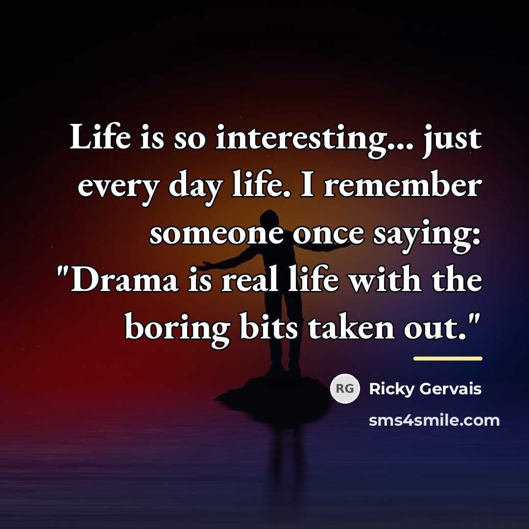 “Life is so interesting... just every day life. I remember…” quote by Ricky Gervais