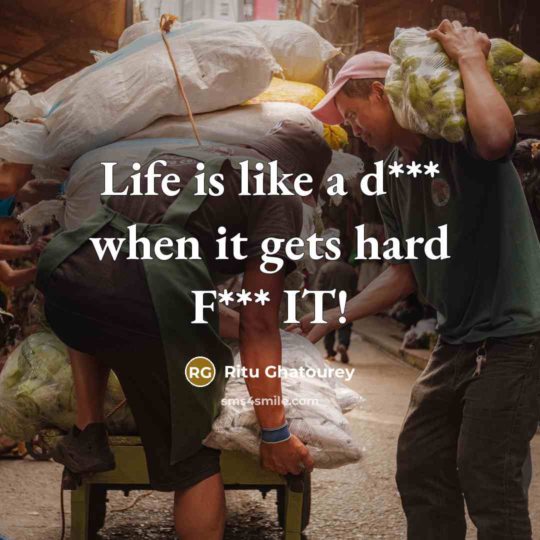 “Life is like a d*** when it gets hard F***…” quote by Ritu Ghatourey