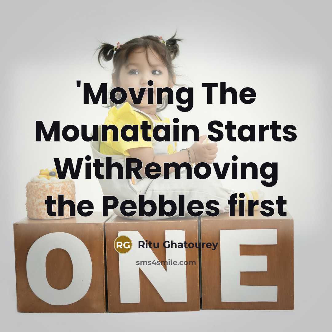 “'Moving The Mounatain Starts WithRemoving the Pebbles first” quote by Ritu Ghatourey