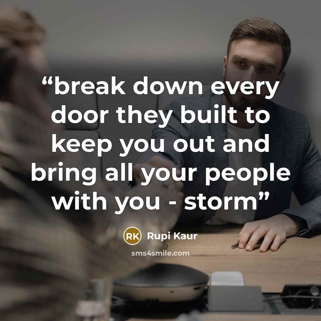 “break down every door they built to keep you out and bring all your people with you - storm” quote by Rupi Kaur